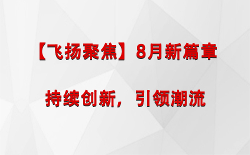 若羌【飞扬聚焦】8月新篇章 —— 持续创新，引领潮流